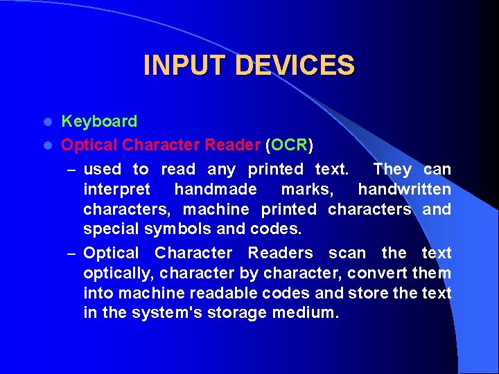 INPUT DEVICES Keyboard l Optical Character Reader (OCR) – used to read any printed