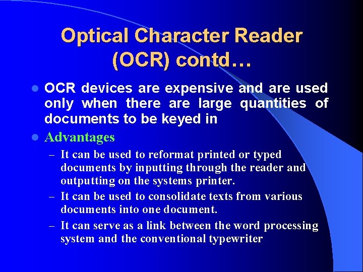 Optical Character Reader (OCR) contd… OCR devices are expensive and are used only when