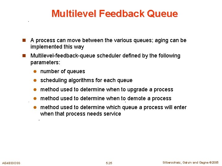 Multilevel Feedback Queue n A process can move between the various queues; aging can