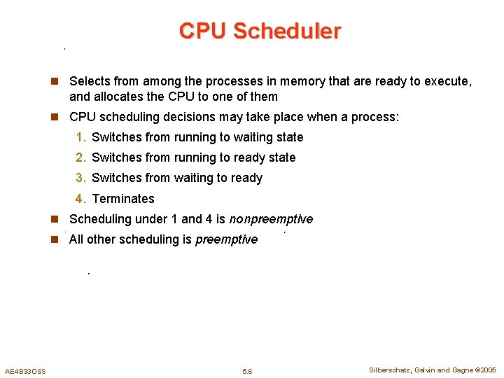 CPU Scheduler n Selects from among the processes in memory that are ready to