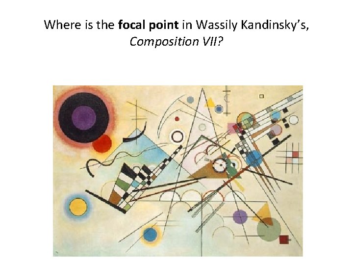 Where is the focal point in Wassily Kandinsky’s, Composition VII? 