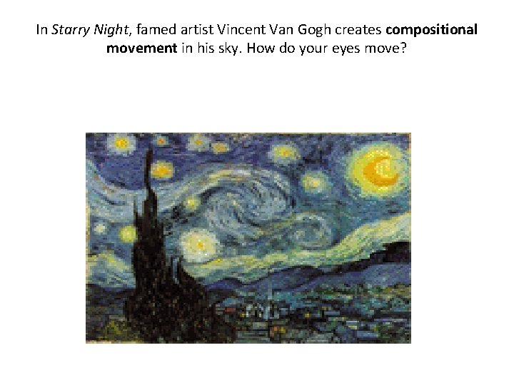 In Starry Night, famed artist Vincent Van Gogh creates compositional movement in his sky.