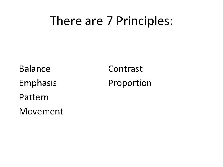 There are 7 Principles: Balance Emphasis Pattern Movement Contrast Proportion 