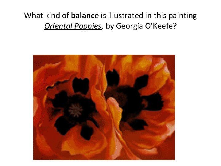What kind of balance is illustrated in this painting Oriental Poppies, by Georgia O’Keefe?