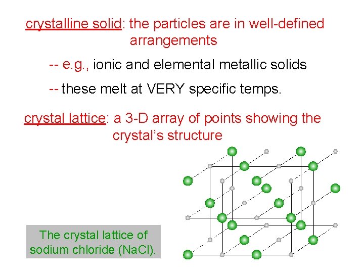 crystalline solid: the particles are in well-defined arrangements -- e. g. , ionic and