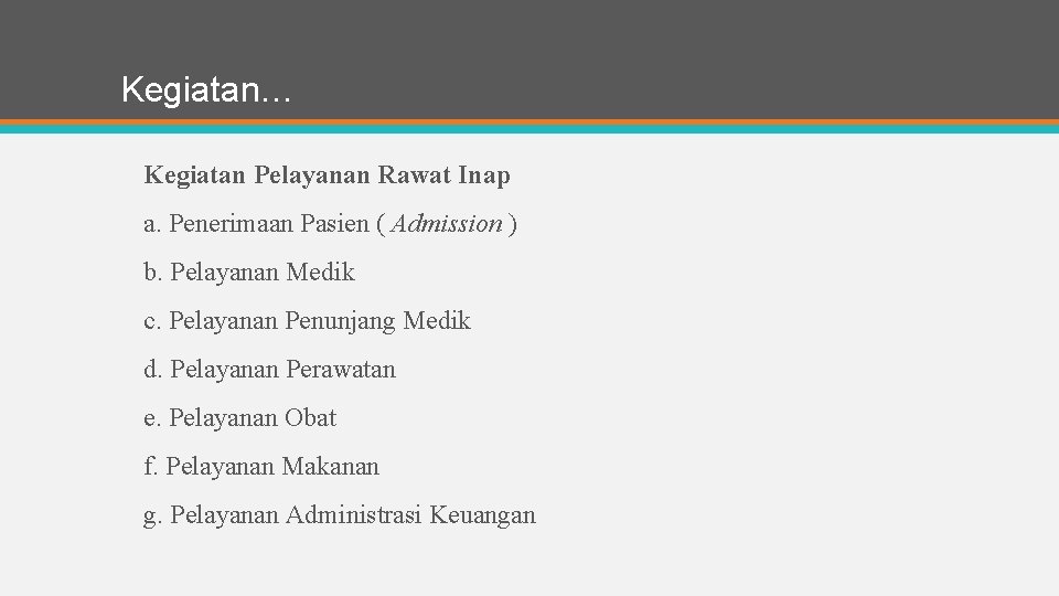 Kegiatan… Kegiatan Pelayanan Rawat Inap a. Penerimaan Pasien ( Admission ) b. Pelayanan Medik