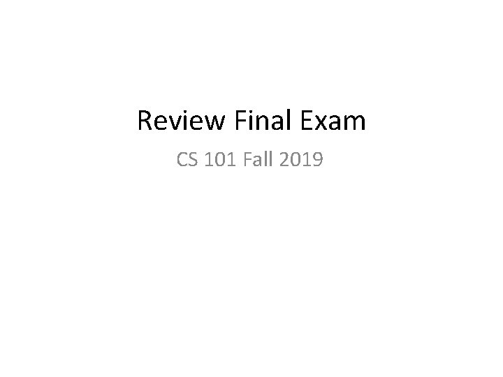 Review Final Exam CS 101 Fall 2019 1