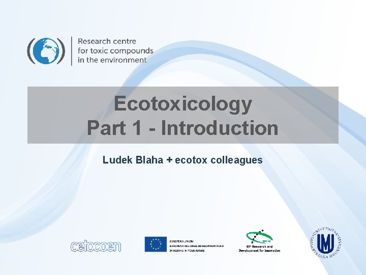 Ecotoxicology Part 1 - Introduction Ludek Blaha + ecotox colleagues 