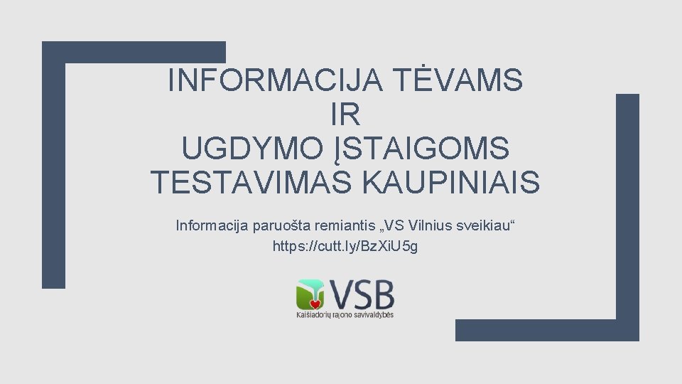 INFORMACIJA TĖVAMS IR UGDYMO ĮSTAIGOMS TESTAVIMAS KAUPINIAIS Informacija paruošta remiantis „VS Vilnius sveikiau“ https: