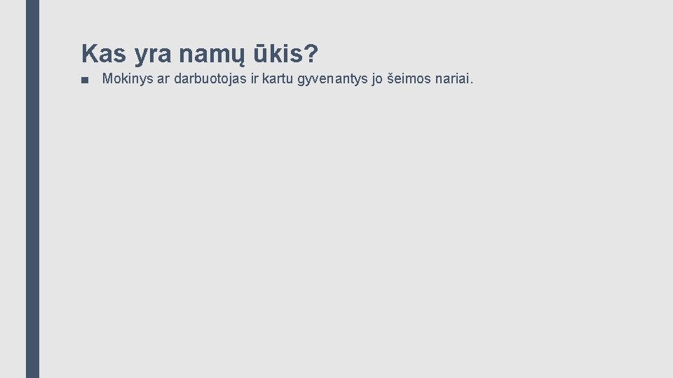 Kas yra namų ūkis? ■ Mokinys ar darbuotojas ir kartu gyvenantys jo šeimos nariai.