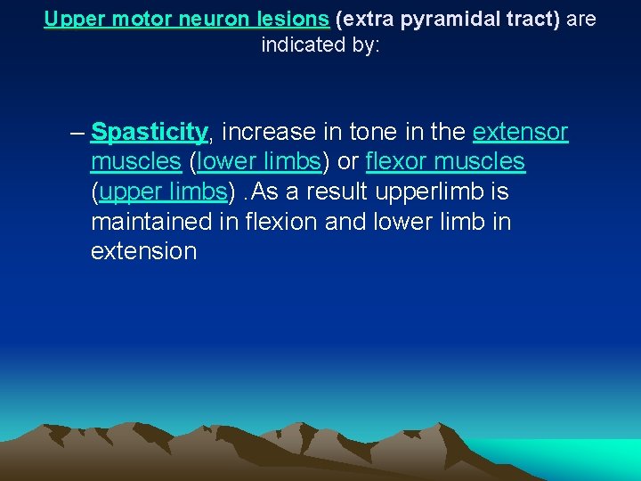 Upper motor neuron lesions (extra pyramidal tract) are indicated by: – Spasticity, increase in