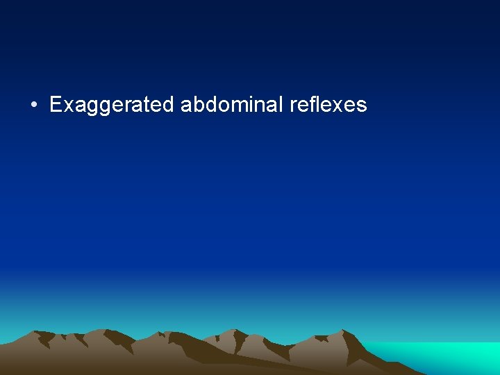  • Exaggerated abdominal reflexes 