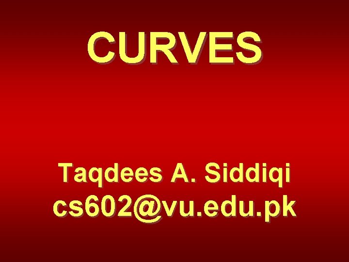 CURVES Taqdees A. Siddiqi cs 602@vu. edu. pk 