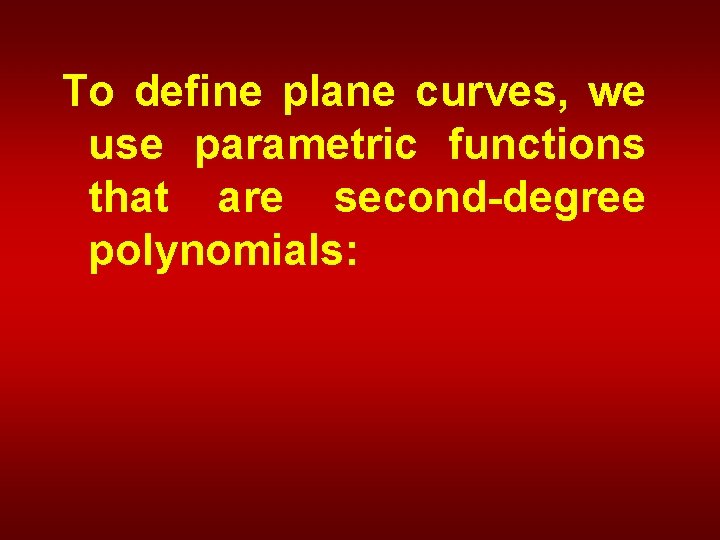To define plane curves, we use parametric functions that are second-degree polynomials: 