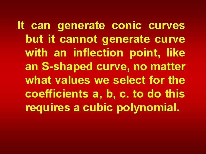 It can generate conic curves but it cannot generate curve with an inflection point,