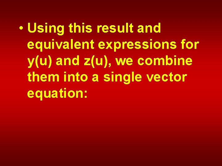  • Using this result and equivalent expressions for y(u) and z(u), we combine