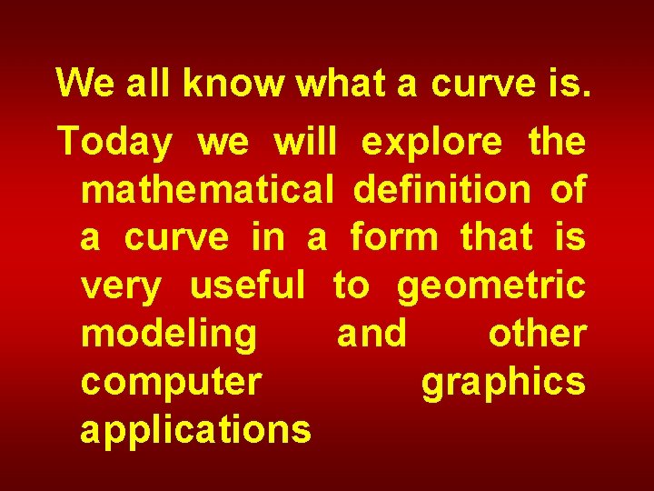 We all know what a curve is. Today we will explore the mathematical definition