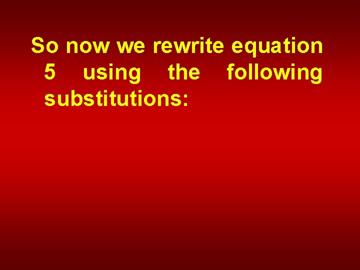 So now we rewrite equation 5 using the following substitutions: 