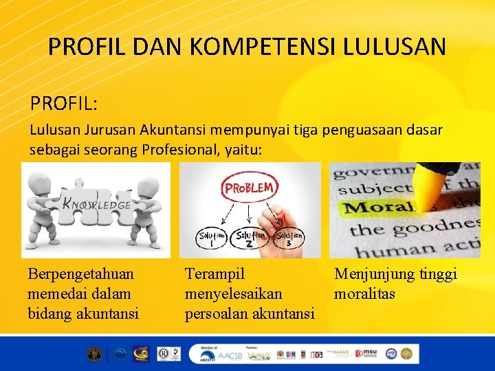 PROFIL DAN KOMPETENSI LULUSAN PROFIL: Lulusan Jurusan Akuntansi mempunyai tiga penguasaan dasar sebagai seorang