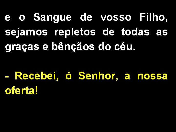 e o Sangue de vosso Filho, sejamos repletos de todas as graças e bênçãos