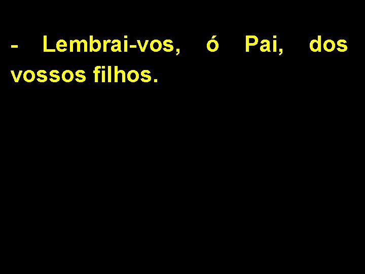 - Lembrai-vos, vossos filhos. ó Pai, dos 