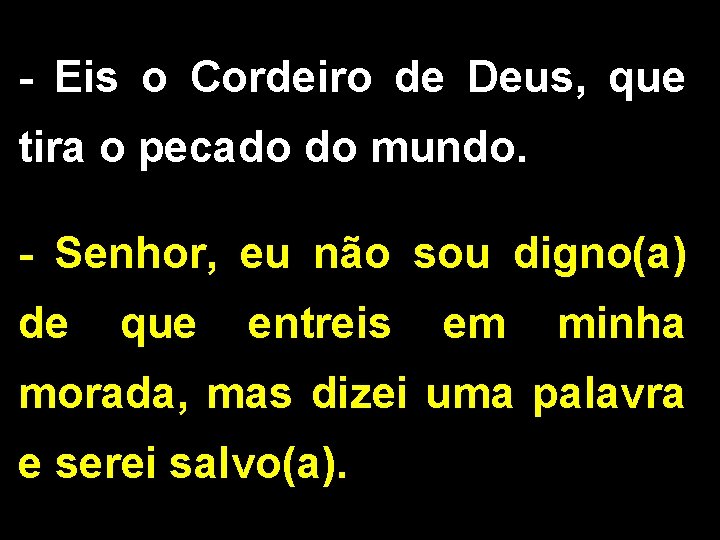 - Eis o Cordeiro de Deus, que tira o pecado do mundo. - Senhor,