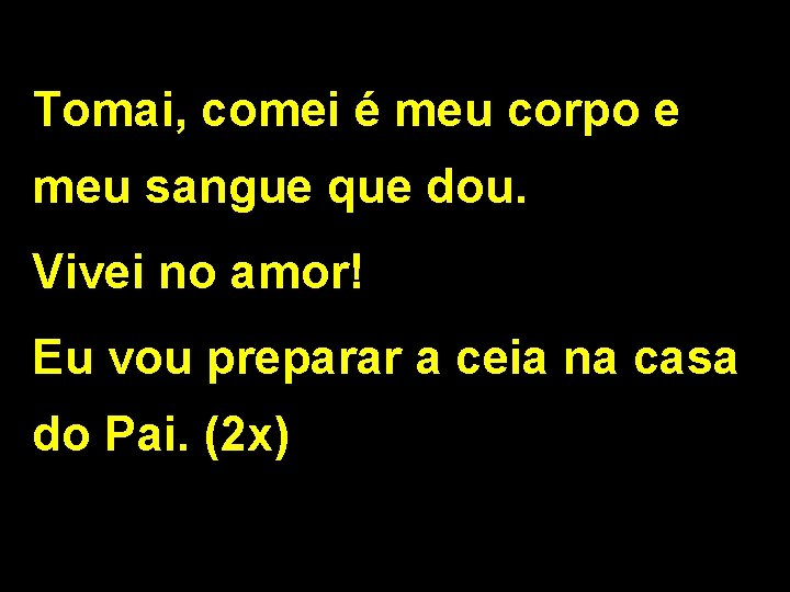 Tomai, comei é meu corpo e meu sangue que dou. Vivei no amor! Eu