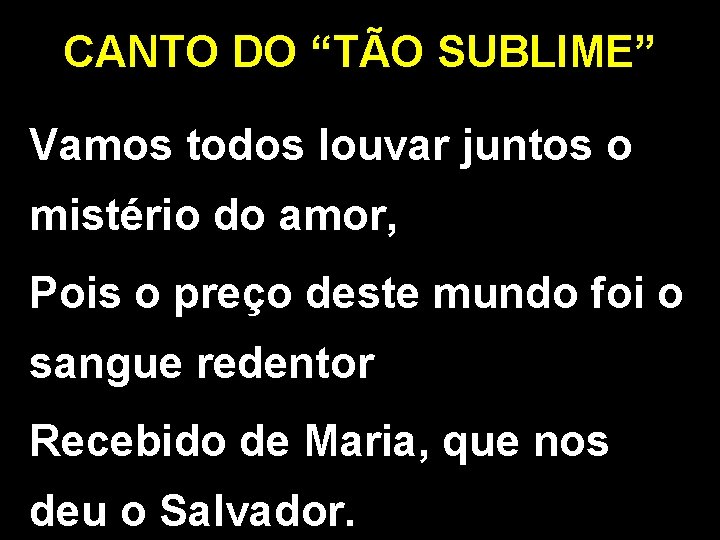 CANTO DO “TÃO SUBLIME” Vamos todos louvar juntos o mistério do amor, Pois o