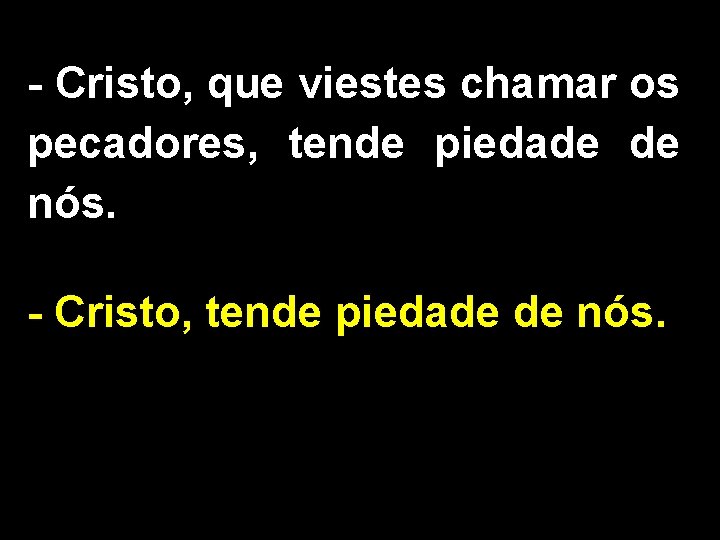 - Cristo, que viestes chamar os pecadores, tende piedade de nós. - Cristo, tende