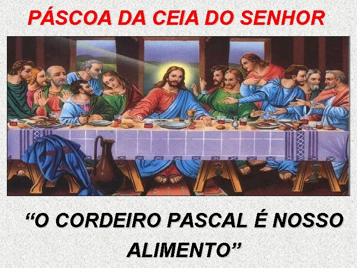 PÁSCOA DA CEIA DO SENHOR “O CORDEIRO PASCAL É NOSSO ALIMENTO” 