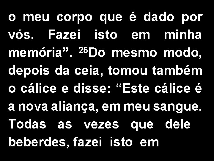 o meu corpo que é dado por vós. Fazei isto em minha memória”. 25