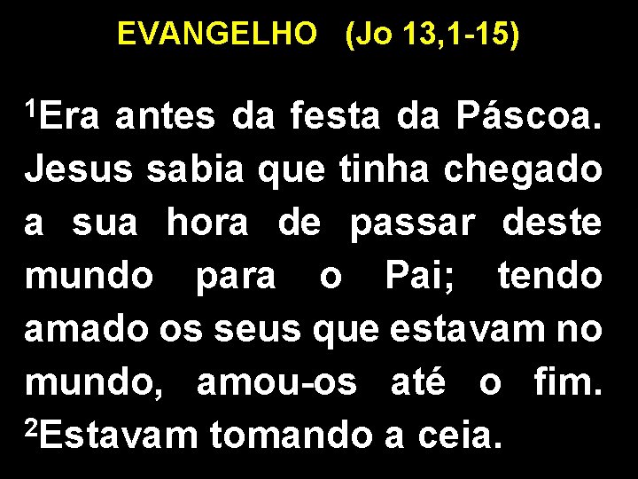 EVANGELHO (Jo 13, 1 -15) 1 Era antes da festa da Páscoa. Jesus sabia