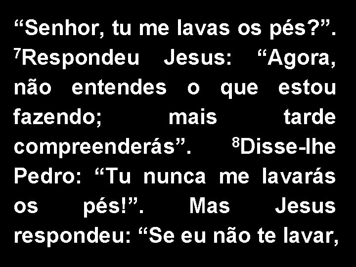 “Senhor, tu me lavas os pés? ”. 7 Respondeu Jesus: “Agora, não entendes o