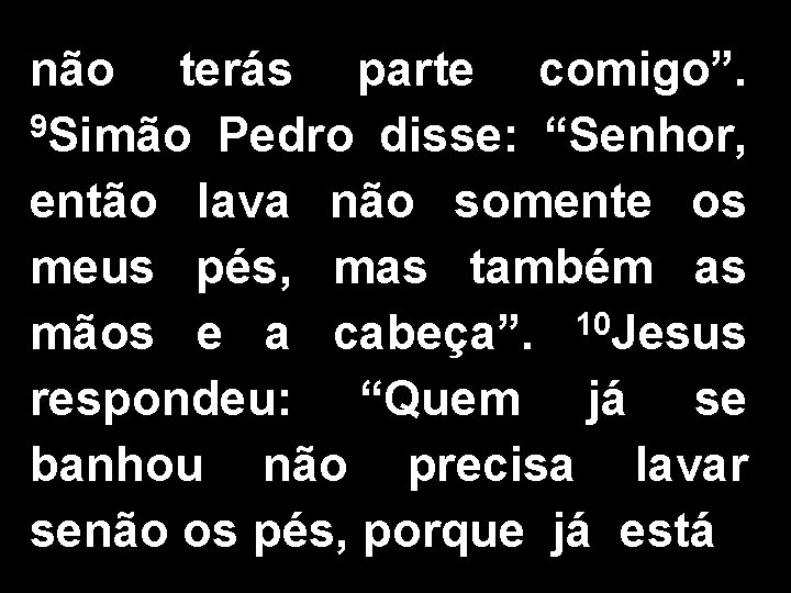 não terás parte comigo”. 9 Simão Pedro disse: “Senhor, então lava não somente os