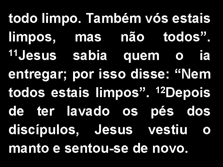 todo limpo. Também vós estais limpos, mas não todos”. 11 Jesus sabia quem o