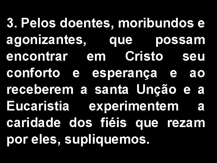 3. Pelos doentes, moribundos e agonizantes, que possam encontrar em Cristo seu conforto e