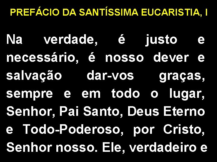 PREFÁCIO DA SANTÍSSIMA EUCARISTIA, I Na verdade, é justo e necessário, é nosso dever