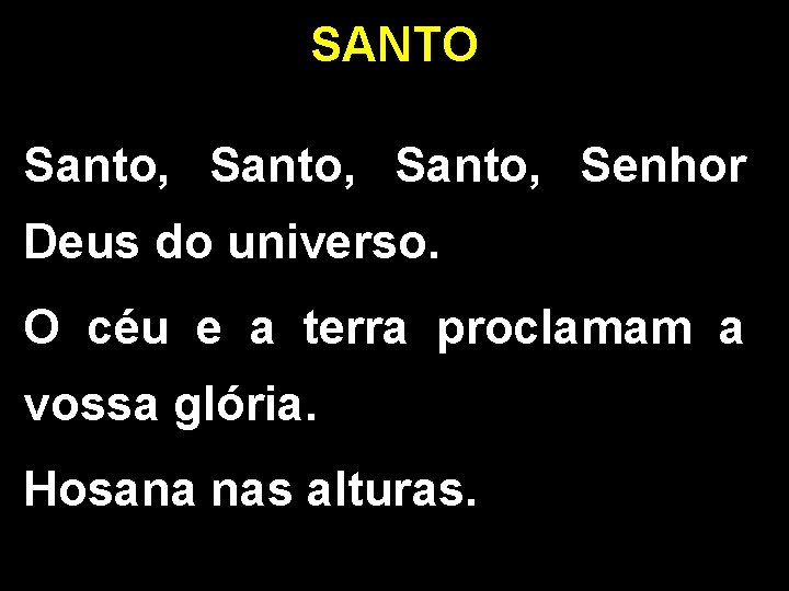 SANTO Santo, Senhor Deus do universo. O céu e a terra proclamam a vossa