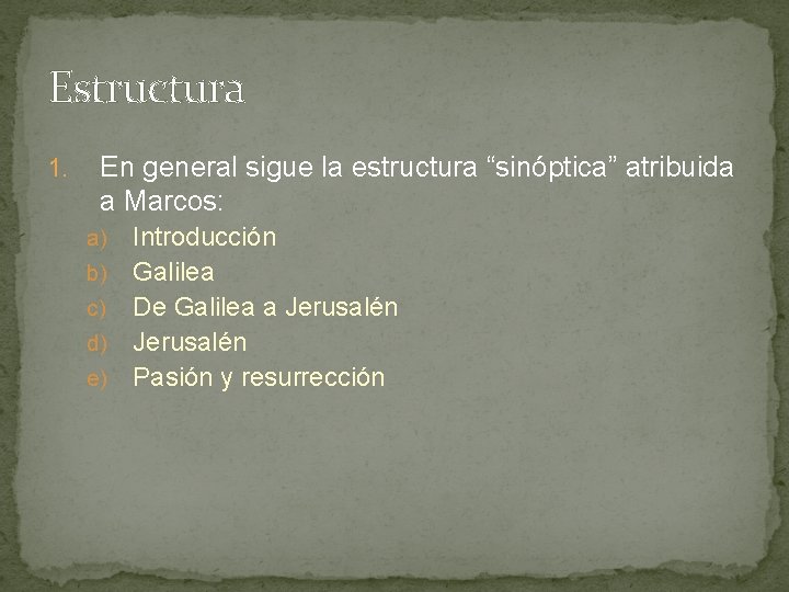 Estructura 1. En general sigue la estructura “sinóptica” atribuida a Marcos: Introducción b) Galilea Estructura 1. En general sigue la estructura “sinóptica” atribuida a Marcos: Introducción b) Galilea