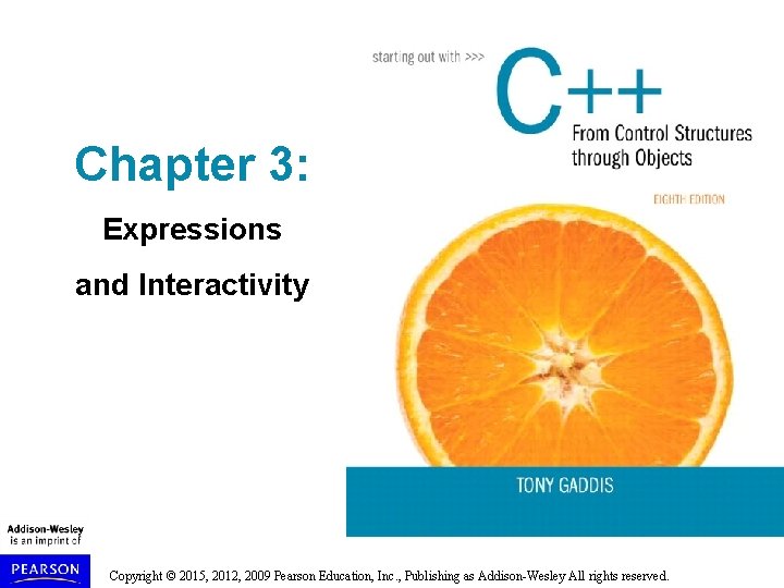 Chapter 3: Expressions and Interactivity Copyright © 2015, 2012, 2009 Pearson Education, Inc. ,