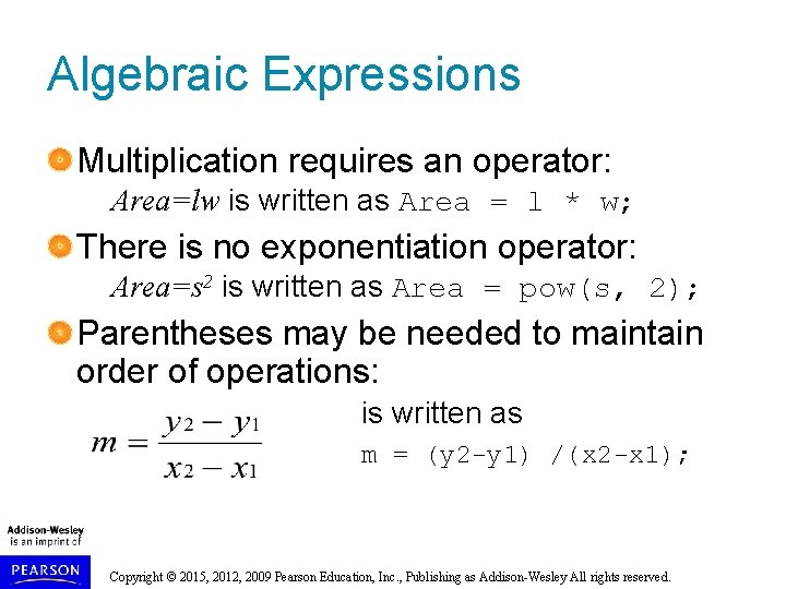 Algebraic Expressions Multiplication requires an operator: Area=lw is written as Area = l *