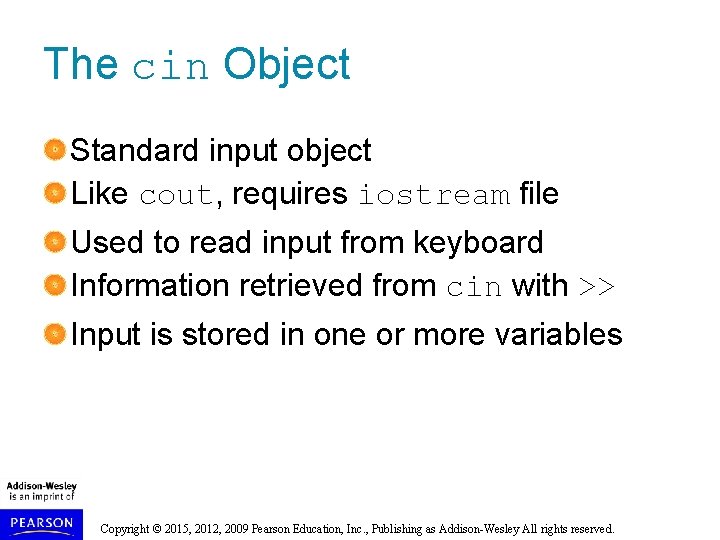 The cin Object Standard input object Like cout, requires iostream file Used to read