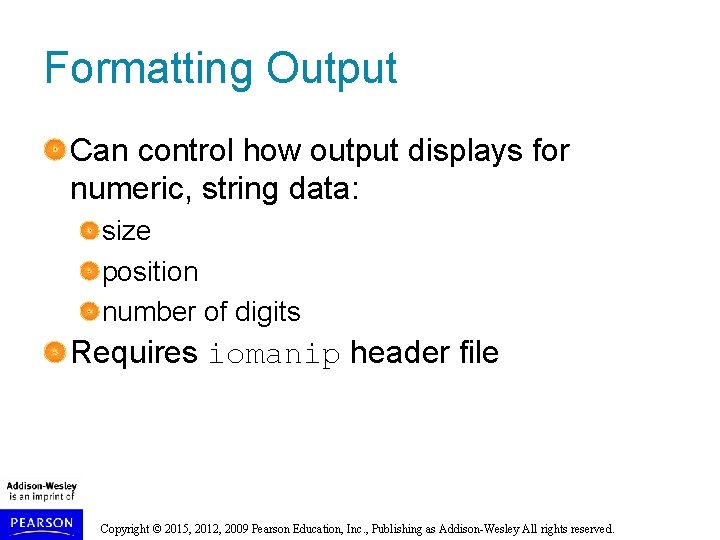 Formatting Output Can control how output displays for numeric, string data: size position number