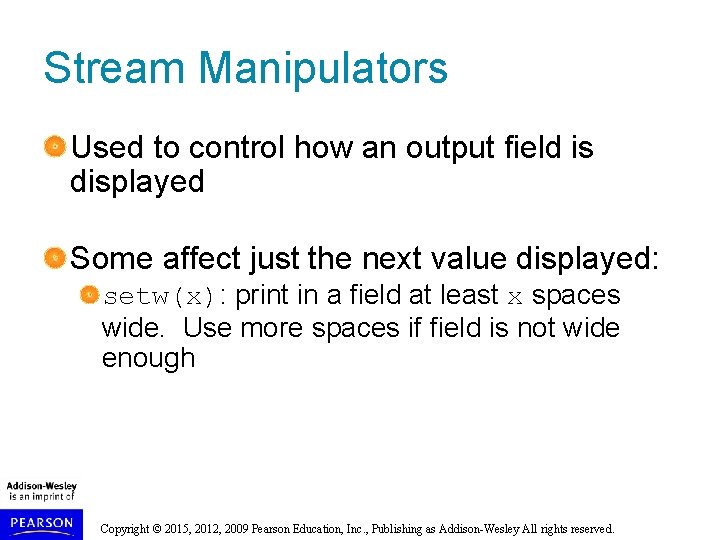 Stream Manipulators Used to control how an output field is displayed Some affect just