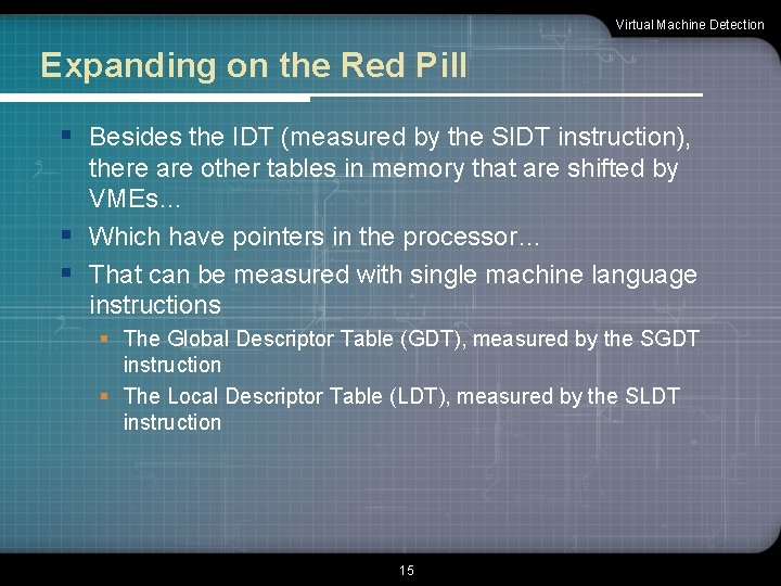 Virtual Machine Detection Expanding on the Red Pill § Besides the IDT (measured by