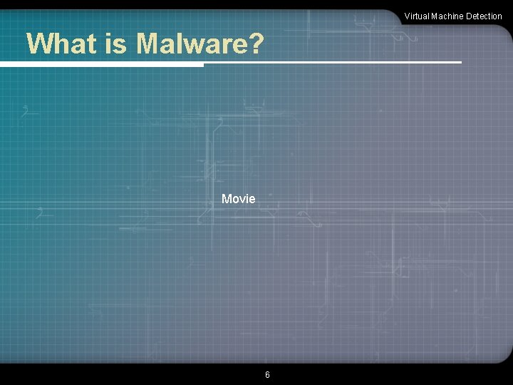 Virtual Machine Detection What is Malware? Movie 6 