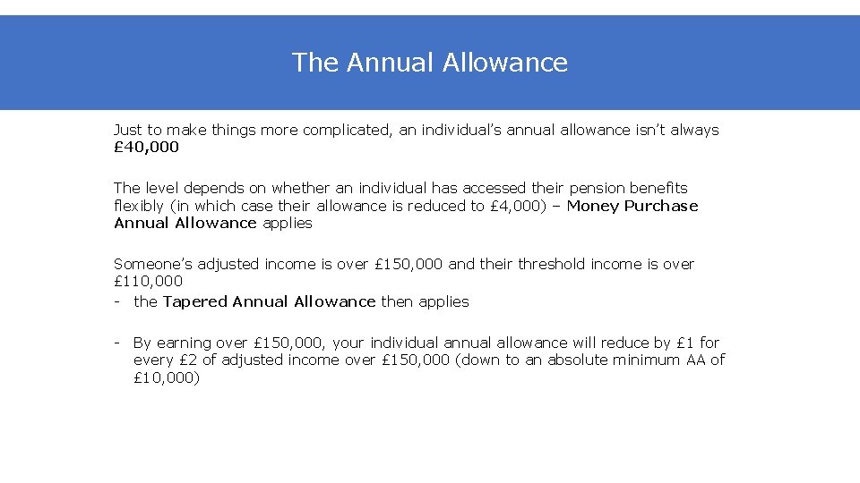 The Annual Allowance Just to make things more complicated, an individual’s annual allowance isn’t