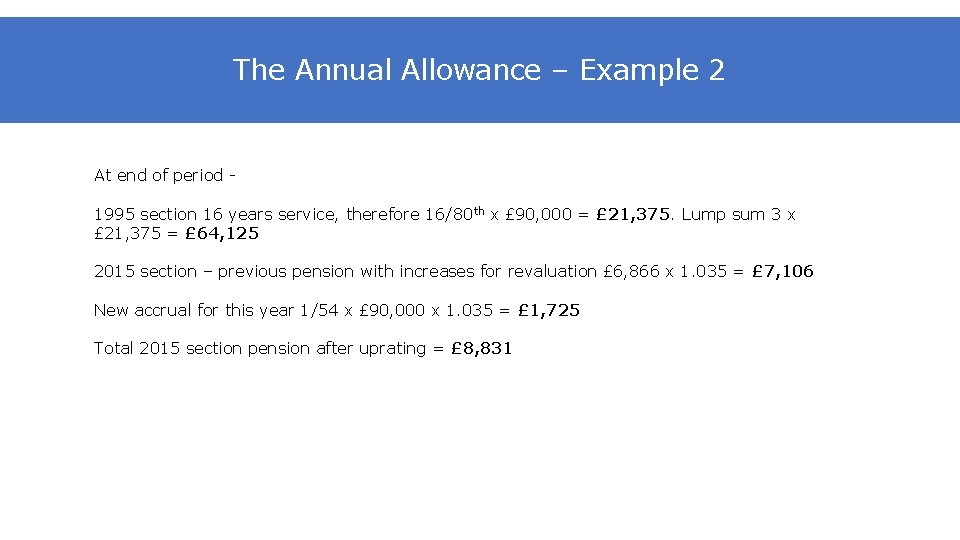 The Annual Allowance – Example 2 At end of period 1995 section 16 years