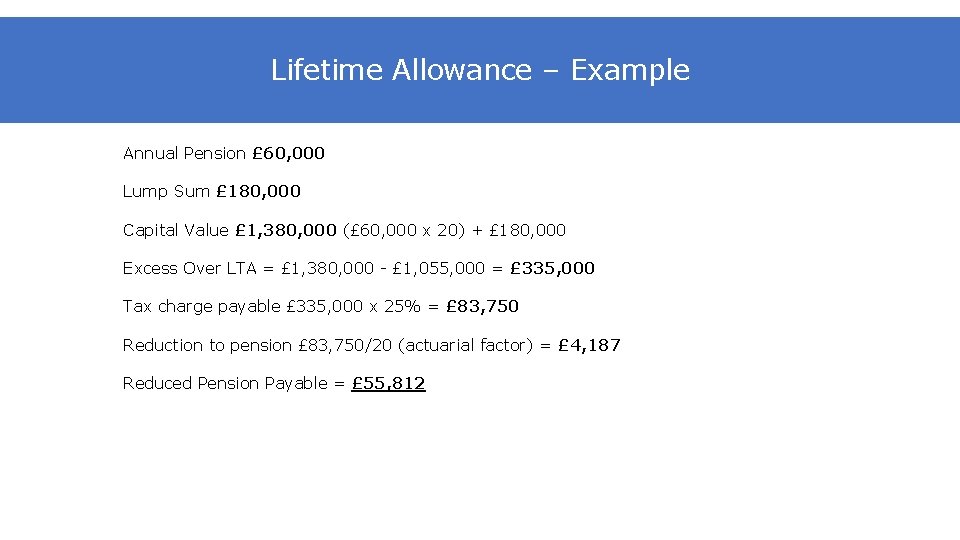 Lifetime Allowance – Example Annual Pension £ 60, 000 Lump Sum £ 180, 000