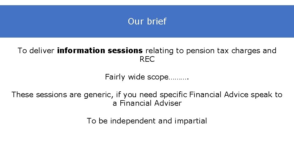 Our brief To deliver information sessions relating to pension tax charges and REC Fairly